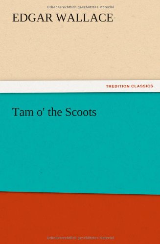 Tam O' the Scoots - Edgar Wallace - Boeken - TREDITION CLASSICS - 9783847216872 - 13 december 2012