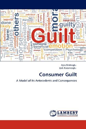Consumer Guilt: a Model of Its Antecedents and Consequences - Ipek Kazancoglu - Libros - LAP LAMBERT Academic Publishing - 9783848491872 - 12 de junio de 2012