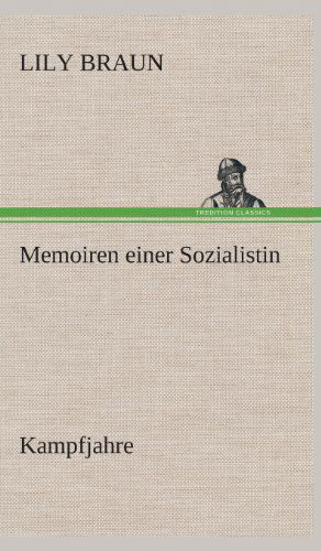 Memoiren Einer Sozialistin Kampfjahre - Lily Braun - Książki - TREDITION CLASSICS - 9783849548872 - 20 maja 2013