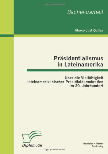 Cover for Marco Just Quiles · Prasidentialismus in Lateinamerika: UEber die Vielfaltigkeit lateinamerikanischer Prasidialdemokratien im 20. Jahrhundert (Paperback Book) [German edition] (2011)