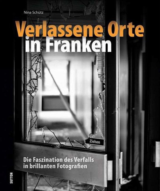 Cover for Schütz · Verlassene Orte in Franken (Buch)