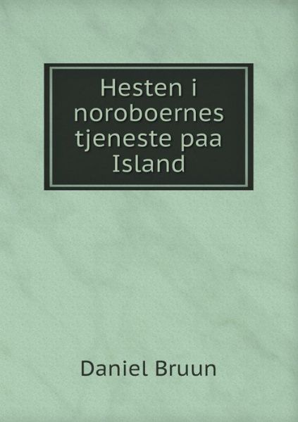 Hesten I Noroboernes Tjeneste Paa Island - Daniel Bruun - Books - Book on Demand Ltd. - 9785519298872 - January 26, 2015