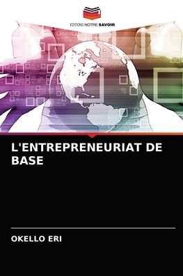 L'Entrepreneuriat de Base - Okello Eri - Livros - Editions Notre Savoir - 9786204041872 - 26 de agosto de 2021