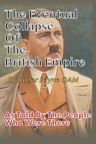 Cover for Roger Payne Oam · Eventual Collapse of The British Empire: True Short Stories from the Second World War as told by the people who were there (Pocketbok) (2020)