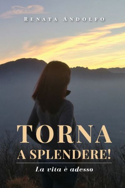 Cover for Renata Andolfo · Torna A Splendere! La Vita E' Adesso (Book) (2019)