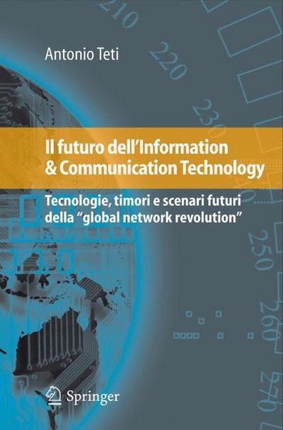 Antonio Teti · Il Futuro Dell'information & Communication Technology: Tecnologie, Timori E Scenari Futuri Della "Global Network Revolution" (Hardcover Book) [Italian, 2009 edition] (2009)