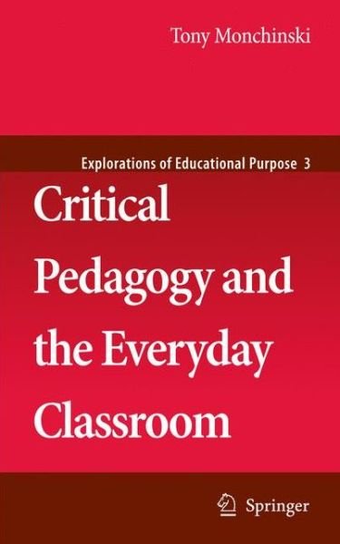 Critical Pedagogy and the Everyday Classroom - Explorations of Educational Purpose - Tony Monchinski - Livres - Springer - 9789048178872 - 22 novembre 2010