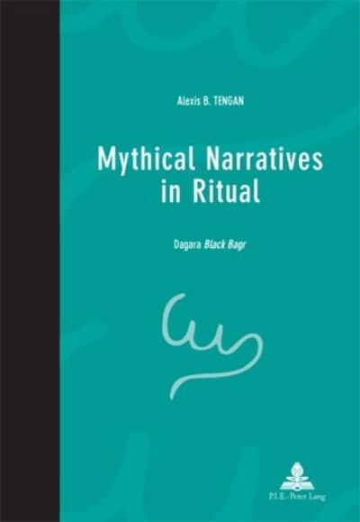Cover for Alexis B. Tengan · Mythical Narratives in Ritual: Dagara Black Bagr - Pensee et Perspectives Africaines - African Thought and Perspectives (Taschenbuch) (2006)