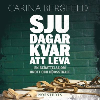 Cover for Carina Bergfeldt · Sju dagar kvar att leva : en berättelse om brott och dödsstraff (Książka audio (MP3)) (2015)