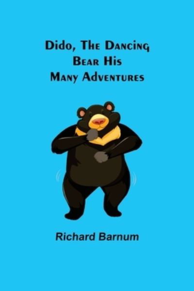 Dido, the Dancing Bear His Many Adventures - Richard Barnum - Książki - Alpha Edition - 9789354848872 - 5 sierpnia 2021