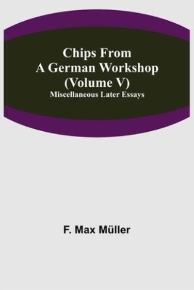 Cover for F Max Muller · Chips From A German Workshop (Volume V) Miscellaneous Later Essays (Pocketbok) (2021)