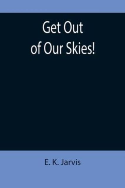 Cover for E K Jarvis · Get Out of Our Skies! (Pocketbok) (2022)