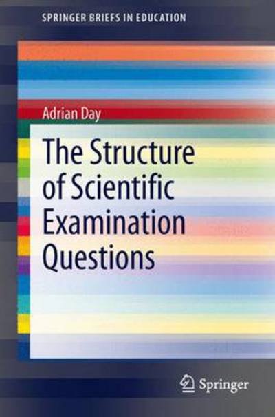 Cover for Adrian Day · The Structure of Scientific Examination Questions - SpringerBriefs in Education (Taschenbuch) [2014 edition] (2013)