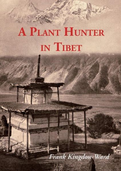 A Plant Hunter In Tibet - Frank Kingdon-Ward - Kirjat - Orchid Press Publishing Limited - 9789745240872 - lauantai 1. kesäkuuta 2019