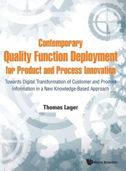 Cover for Lager, Thomas (B&amp;l Innovation Ab (Blinab), Sweden &amp; Malardalen University, Sweden) · Contemporary Quality Function Deployment For Product And Process Innovation: Towards Digital Transformation Of Customer And Product Information In A New Knowledge-based Approach (Gebundenes Buch) (2019)