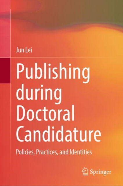 Cover for Jun Lei · Publishing during Doctoral Candidature: Policies, Practices, and Identities (Hardcover Book) [2023 edition] (2023)