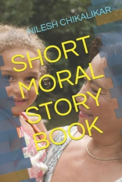 Short Moral Story Book - Nilesh Anantrao Chikalikar - Boeken - Independently Published - 9798480134872 - 19 september 2021