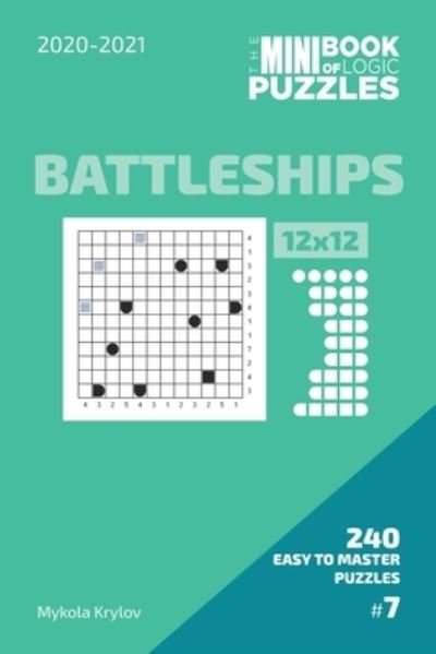 Cover for Mykola Krylov · The Mini Book Of Logic Puzzles 2020-2021. Battleships 12x12 - 240 Easy To Master Puzzles. #7 (Paperback Bog) (2020)