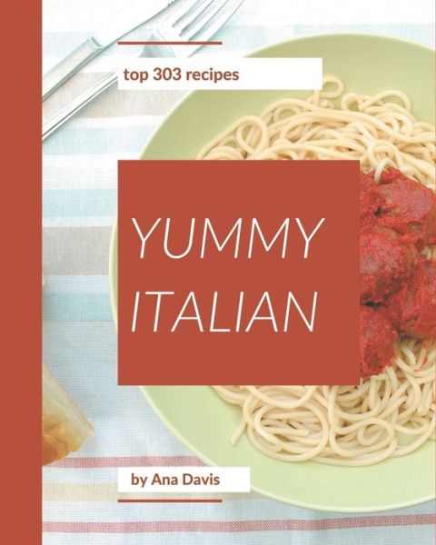 Cover for Ana Davis · Top 303 Yummy Italian Recipes (Paperback Book) (2020)