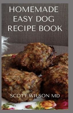 Homemade Easy Dog Recipe Book - Scott Wilson - Böcker - Independently Published - 9798684132872 - 8 september 2020