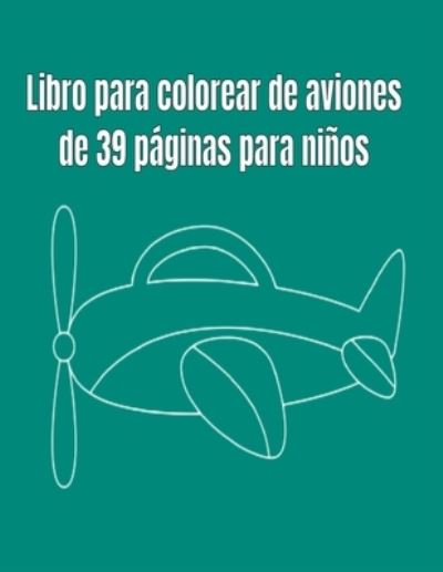 Libro para colorear de aviones de 39 paginas para ninos - Donfrancisco Inc - Books - Independently Published - 9798701134872 - January 27, 2021