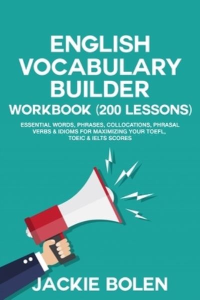 Cover for Jackie Bolen · English Vocabulary Builder Workbook (200 Lessons): Essential Words, Phrases, Collocations, Phrasal Verbs &amp; Idioms for Maximizing your TOEFL, TOEIC &amp; IELTS Scores - English Vocabulary Builder (Paperback Book) (2021)