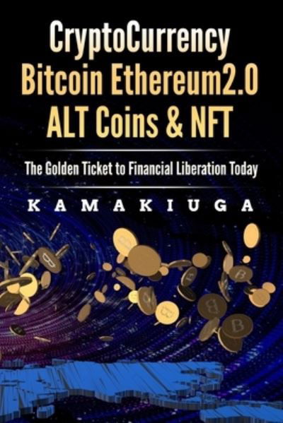Cover for Alo, John, Jr · Cryptocurrency Bitcoin, Ethereum 2.0, Altcoins and Nft: The Golden Ticket to Financial Freedom - Bitcoin, Ethereum, Altcoins &amp; Nft (Pocketbok) (2021)
