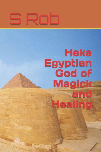 Heka Egyptian God of Magick and Healing - S Rob - Książki - Independently Published - 9798848316872 - 25 sierpnia 2022