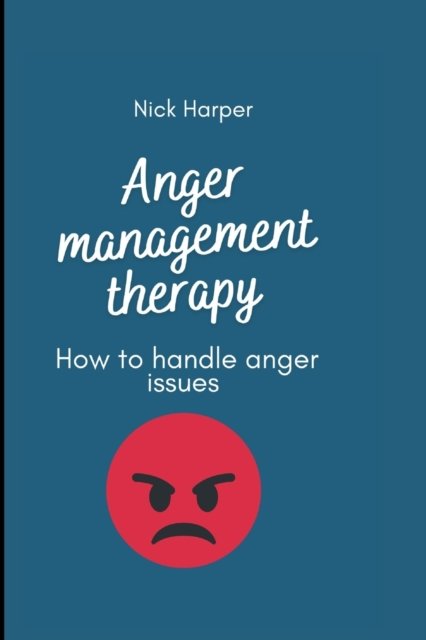 Anger management therapy: How to handle anger issues - Nick Harper - Books - Independently Published - 9798848402872 - August 25, 2022