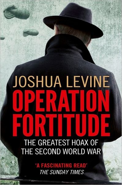 Operation Fortitude: The Greatest Hoax of the Second World War - Joshua Levine - Bøger - HarperCollins Publishers - 9780007395873 - 1. marts 2012