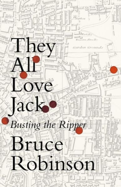 Cover for Bruce Robinson · They All Love Jack: Busting the Ripper (Hardcover Book) (2015)