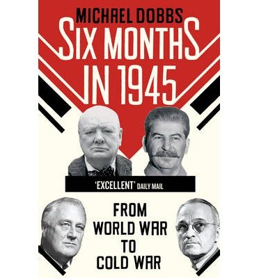 Six Months in 1945: FDR, Stalin, Churchill, and Truman – from World War to Cold War - Michael Dobbs - Livres - Cornerstone - 9780099574873 - 5 septembre 2013