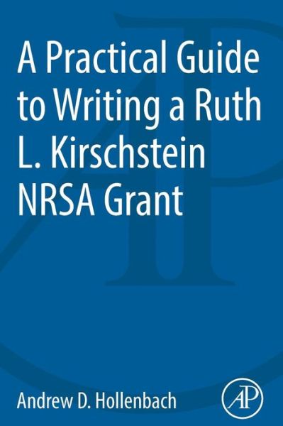 A Practical Guide to Writing a Ruth L. Kirschstein NRSA Grant - Hollenbach, Andrew D. (Associate Professor, Department of Genetics, Louisiana State University Health Sciences Center, New Orleans, LA, USA) - Books - Elsevier Science Publishing Co Inc - 9780124201873 - October 2, 2013