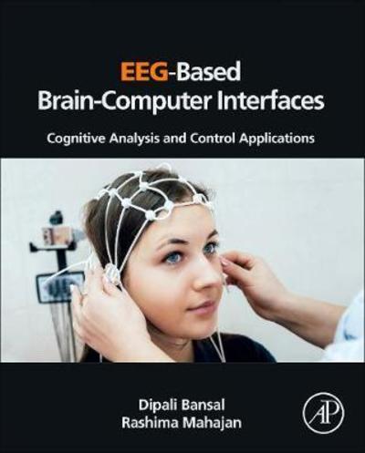 Cover for Bansal, Dipali (Dean of Engineering, Graphic Era (Deemed to be University), Dehradun, India) · EEG-Based Brain-Computer Interfaces: Cognitive Analysis and Control Applications (Taschenbuch) (2019)