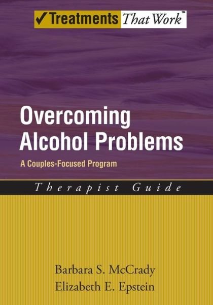 Cover for McCrady, Barbara S. (Professor II, Center of Alcohol Studies and Graduate School of Applied and Professional Psychology, Professor II, Center of Alcohol Studies and Graduate School of Applied and Professional Psychology, Rutgers University, New Brunswick, · Overcoming Alcohol Problems: A Couples-Focused Program: Therapist Guide - Treatments That Work (Pocketbok) (2008)