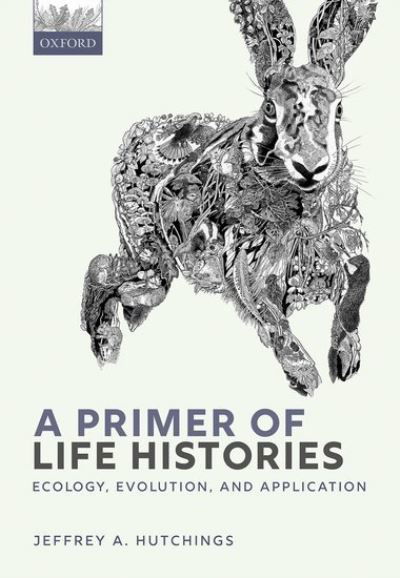 Cover for Hutchings, Jeffrey A. (Professor of Biology, Professor of Biology, Department of Biology, Dalhousie University, Canada) · A Primer of Life Histories: Ecology, Evolution, and Application (Hardcover Book) (2021)