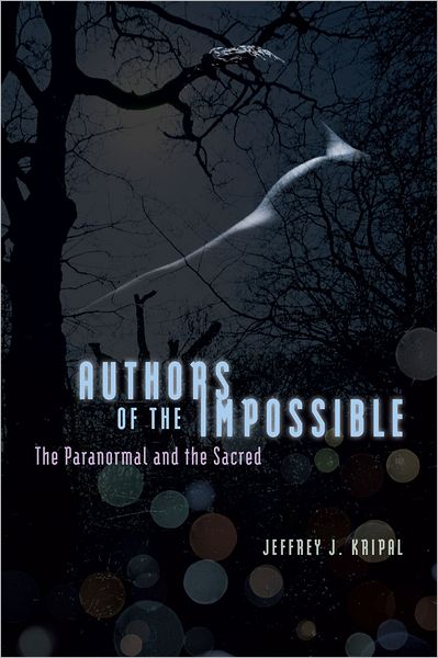 Cover for Kripal, Jeffrey J. (Rice University, USA) · Authors of the Impossible: The Paranormal and the Sacred (Paperback Book) (2011)