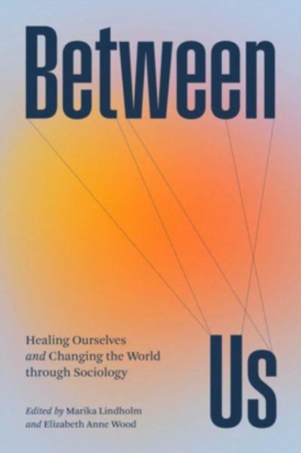Cover for Between Us: Healing Ourselves and Changing the World Through Sociology (Paperback Book) (2024)