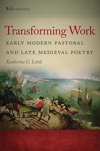 Cover for Katherine C. Little · Transforming Work: Early Modern Pastoral and Late Medieval Poetry - ReFormations: Medieval and Early Modern (Paperback Book) (2013)