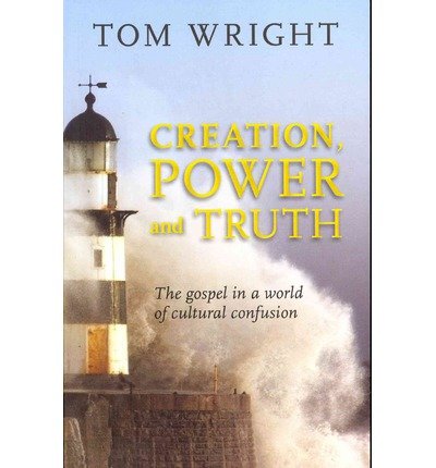 Creation, Power and Truth: The Gospel In A World Of Cultural Confusion - Tom Wright - Livres - SPCK Publishing - 9780281069873 - 18 juillet 2013