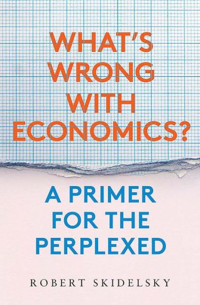 Cover for Robert Skidelsky · What's Wrong with Economics?: A Primer for the Perplexed (Gebundenes Buch) (2020)