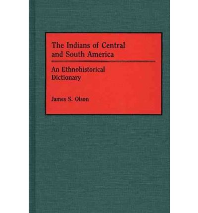 Cover for James S. Olson · The Indians of Central and South America: An Ethnohistorical Dictionary (Hardcover Book) (1991)