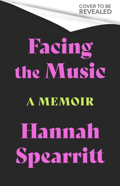 Facing the Music: A searingly candid memoir from S Club 7 star, Hannah Spearritt - Hannah Spearritt - Libros - Dialogue - 9780349130873 - 12 de octubre de 2023