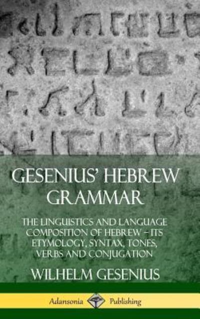 Gesenius' Hebrew Grammar: The Linguistics and Language Composition of Hebrew - its Etymology, Syntax, Tones, Verbs and Conjugation (Hardcover) - Wilhelm Gesenius - Books - Lulu.com - 9780359733873 - June 17, 2019
