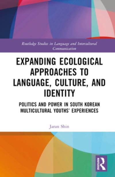 Cover for Jaran Shin · Expanding Ecological Approaches to Language, Culture, and Identity: Politics and Power in South Korean Multicultural Youths’ Experiences - Routledge Studies in Language and Intercultural Communication (Hardcover Book) (2023)