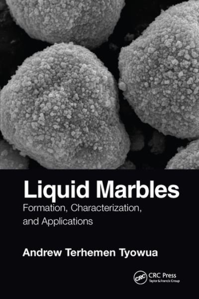Cover for Tyowua, Andrew T. (Benue State University, Makurdi, Nigeria) · Liquid Marbles: Formation, Characterization, and Applications (Paperback Book) (2020)