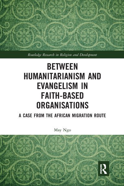 Cover for Ngo, May (Swinburne University of Technology, Australia) · Between Humanitarianism and Evangelism in Faith-based Organisations: A Case from the African Migration Route - Routledge Research in Religion and Development (Taschenbuch) (2020)