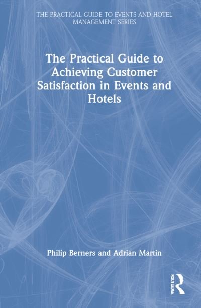 Cover for Berners, Philip (Edge Hotel School, University of Essex, UK) · The Practical Guide to Achieving Customer Satisfaction in Events and Hotels - The Practical Guide to Events and Hotel Management Series (Hardcover Book) (2022)