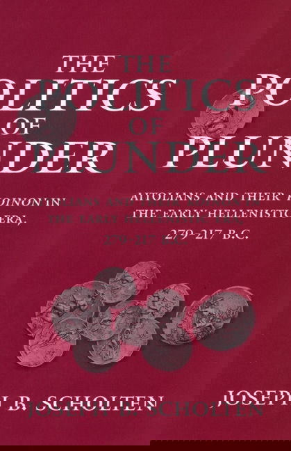 Cover for Joseph B. Scholten · The Politics of Plunder: Aitolians and their Koinon in the Early Hellenistic Era, 279-217 B.C. - Hellenistic Culture and Society (Hardcover Book) (2000)