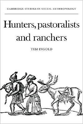 Hunters, Pastoralists and Ranchers: Reindeer Economies and their Transformations - Cambridge Studies in Social and Cultural Anthropology - Tim Ingold - Books - Cambridge University Press - 9780521358873 - March 31, 1988